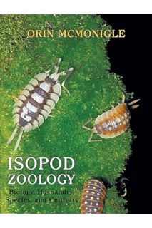 (PDF Free) Isopod Zoology: Biology, Husbandry, Species, and Cultivars by Orin McMonigle