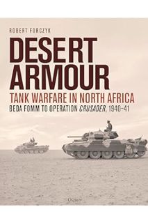 (PDF DOWNLOAD) Desert Armour: Tank Warfare in North Africa: Beda Fomm to Operation Crusader, 1940–41