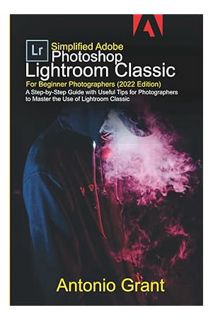 Free PDF Simplified Adobe Photoshop Lightroom Classic For Beginner Photographers (2022 Edition): A S