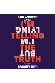(PDF Download) I'm Telling the Truth, but I'm Lying: Essays by Bassey Ikpi
