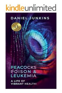 (PDF) DOWNLOAD Peacocks, Poison and Leukemia: A Life of Vibrant Health! by Daniel Junkins
