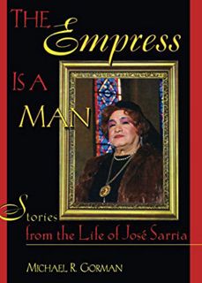 Read EBOOK EPUB KINDLE PDF The Empress Is a Man: Stories from the Life of José Sarria by  Michael R