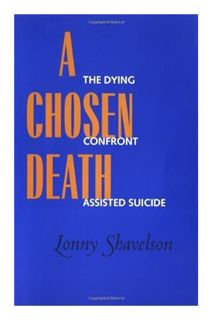 (PDF) Free A Chosen Death: The Dying Confront Assisted Suicide by Lonny Shavelson