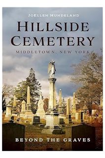 PDF DOWNLOAD Hillside Cemetery, Middletown, New York: Beyond the Graves (America Through Time) by Jo