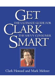 (Download (EBOOK) Get Clark Smart: The Ultimate Guide for the Savvy Consumer by Clark Howard