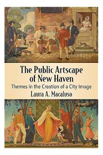 PDF Free The Public Artscape of New Haven: Themes in the Creation of a City Image by Laura A. Macalu