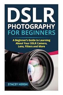 Ebook Free DSLR Photography for Beginners: A Beginner’s Guide to Learning About Your DSLR Camera, Le