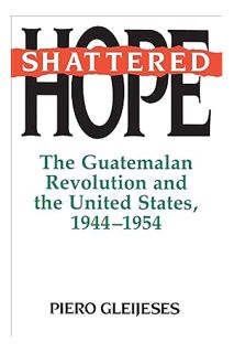 (Ebook Free) Shattered Hope: The Guatemalan Revolution and the United States, 1944-1954 by Piero Gle