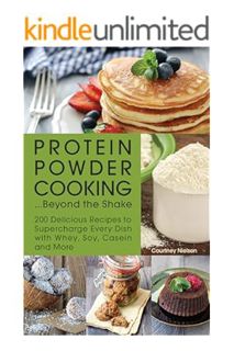 (PDF Download) Protein Powder Cooking . . . Beyond the Shake: 200 Delicious Recipes to Supercharge E