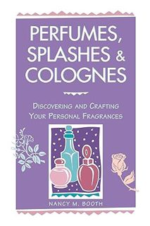 (Download (EBOOK) Perfumes, Splashes & Colognes: Discovering and Crafting Your Personal Fragrances b