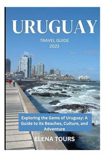 PDF FREE URUGUAY TRAVEL GUIDE 2023: Exploring the Gems of Uruguay: A Guide to its Beaches, Culture,