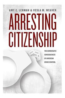PDF FREE Arresting Citizenship: The Democratic Consequences of American Crime Control (Chicago Studi