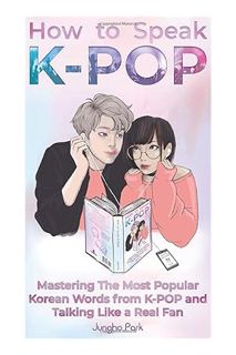 (PDF Free) How to Speak KPOP: Mastering the Most Popular Korean Words from K-POP and Talking Like a