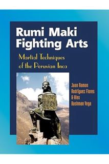 DOWNLOAD Ebook Rumi Maki Fighting Arts: Martial Techniques of the Peruvian Inca by Juan Ramon Flores