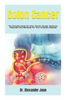 (PDF Free) Colon Cancer: The Complete Guide On Colon Cancer Causes, Symptom, Treatment And Remedies