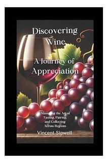 DOWNLOAD PDF Discovering Wine: A Journey of Appreciation: Mastering the Art of Tasting, Pairing, and