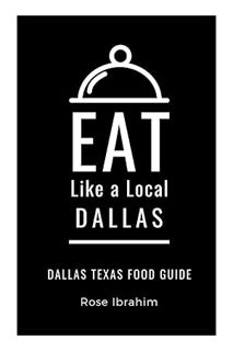 PDF FREE Eat Like a Local- Dallas: Dallas Food Guide (Eat Like a Local- Texas Cities) by Rose Ibrahi