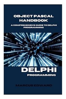 PDF DOWNLOAD Object Pascal Handbook: A Comprehensive Guide to Delphi Programming by Marcus Edward