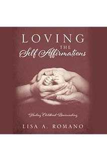 PDF Free Loving the Self Affirmations: Healing Childhood Brainwashing by Lisa A. Romano