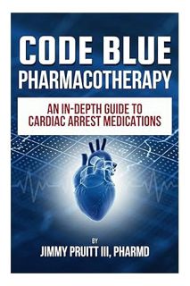(Download) (Ebook) Code Blue Pharmacotherapy: An In-Depth Guide to Cardiac Arrest Medications by Jim