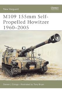 (PDF Download) M109 155mm Self-Propelled Howitzer 1960–2005 (New Vanguard) by Steven J. Zaloga