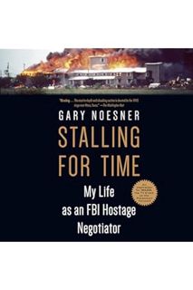 PDF Download Stalling for Time: My Life as an FBI Hostage Negotiator by Gary Noesner