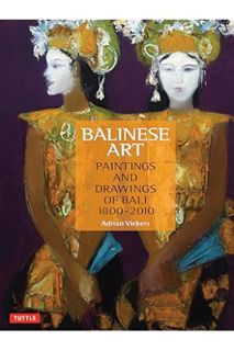 PDF Download Balinese Art: Paintings and Drawings of Bali 1800 - 2010 by Adrian Vickers