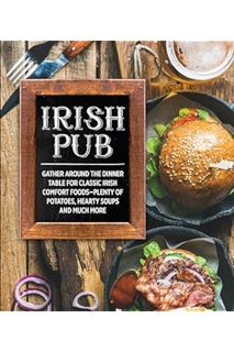 (Pdf Ebook) Irish Pub: Gather Around the Dinner Table for Classic Irish Comfort Foods-Plenty of Pota