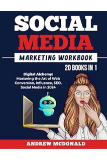 PDF Free Social Media Marketing Workbook 20 books in 1: Digital Alchemy: Mastering the Art of Web Co