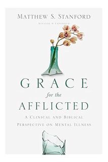 (Download) (Pdf) Grace for the Afflicted: A Clinical and Biblical Perspective on Mental Illness by M