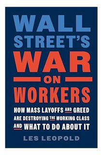 (Ebook Free) Wall Street's War on Workers: How Mass Layoffs and Greed Are Destroying the Working Cla