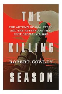 (DOWNLOAD (EBOOK) The Killing Season: The Autumn of 1914, Ypres, and the Afternoon That Cost Germany