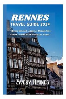 (PDF Free) RENNES TRAVEL GUIDE 2024: ""Rennes Unveiled: A Journey Through Time, Culture, and the Hea