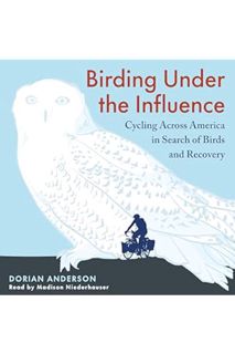 (FREE) (PDF) Birding Under the Influence: Cycling Across America in Search of Birds and Recovery by