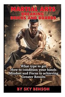 (FREE (PDF) Martial Arts, Breaking Bricks and Boards: What Type to Get, How to Condition Your Hands,