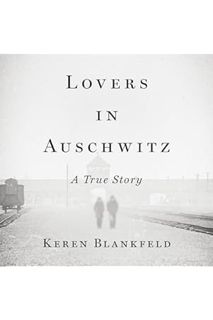 (Download) (Ebook) Lovers in Auschwitz: A True Story by Keren Blankfeld