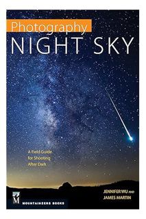 (DOWNLOAD (PDF) Photography: Night Sky: A Field Guide for Shooting after Dark by Jennifer Wu
