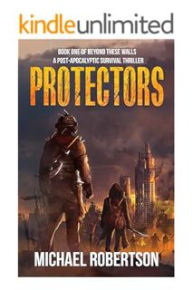 Download Ebook Protectors: Book one of Beyond These Walls - A Post-Apocalyptic Survival Thriller by
