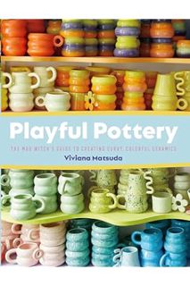 (PDF FREE) Playful Pottery: The Mud Witch's Guide to Creating Curvy, Colorful Ceramics by Viviana Ma