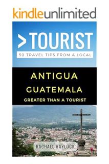 PDF Download Greater Than a Tourist – Antigua Guatemala: 50 Travel Tips from a Local (Greater Than a