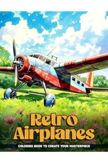 PDF Download Retro Airplanes Coloring Book: Take Off with Retro Airplanes, Ideal for Aviation Enthus