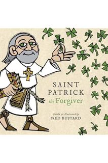 DOWNLOAD EBOOK Saint Patrick the Forgiver: The History and Legends of Ireland's Bishop by Ned Bustar