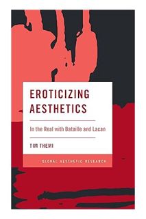 (Pdf Free) Eroticizing Aesthetics: In the Real with Bataille and Lacan (Global Aesthetic Research) b
