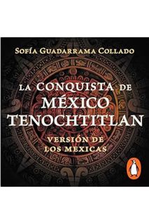 Ebook Download La conquista de México Tenochtitlan [The Conquest of Mexico Tenochtitlan]: Versión de