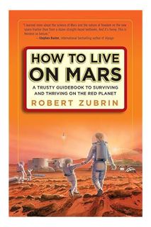 PDF Download How to Live on Mars: A Trusty Guidebook to Surviving and Thriving on the Red Planet by