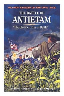 PDF Download The Battle of Antietam: The Bloodiest Day of Battle (Graphic Battles of the Civil War)