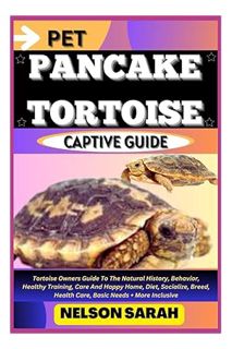 Ebook PDF PET PANCAKE TORTOISE CAPTIVE GUIDE: Tortoise Owners Guide To The Natural History, Behavior
