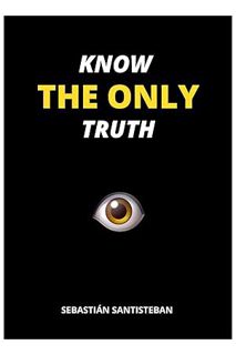 (PDF Download) KNOW THE ONLY TRUTH by Sebastian Santisteban