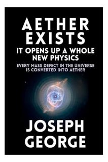 (Ebook Free) Aether Exists: It Opens Up a Whole New Physics: Every Mass Defect in the Universe Is Co