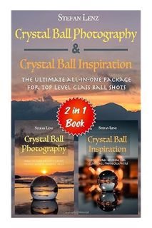 DOWNLOAD Ebook Crystal Ball Photography & Crystal Ball Inspiration - 2 in 1 Book: The ultimate all-i